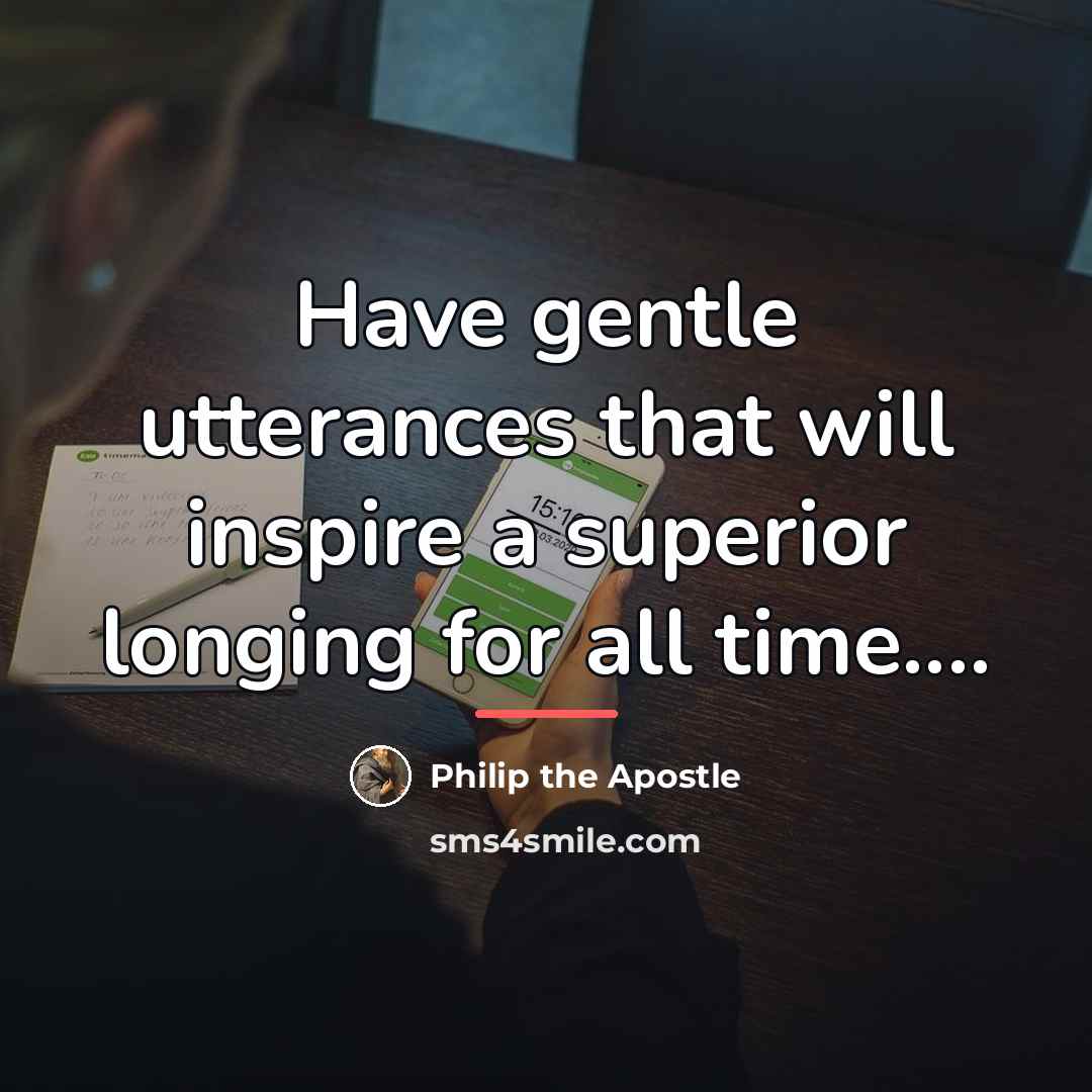 “Have gentle utterances that will inspire a superior longing for…” quote by Philip the Apostle