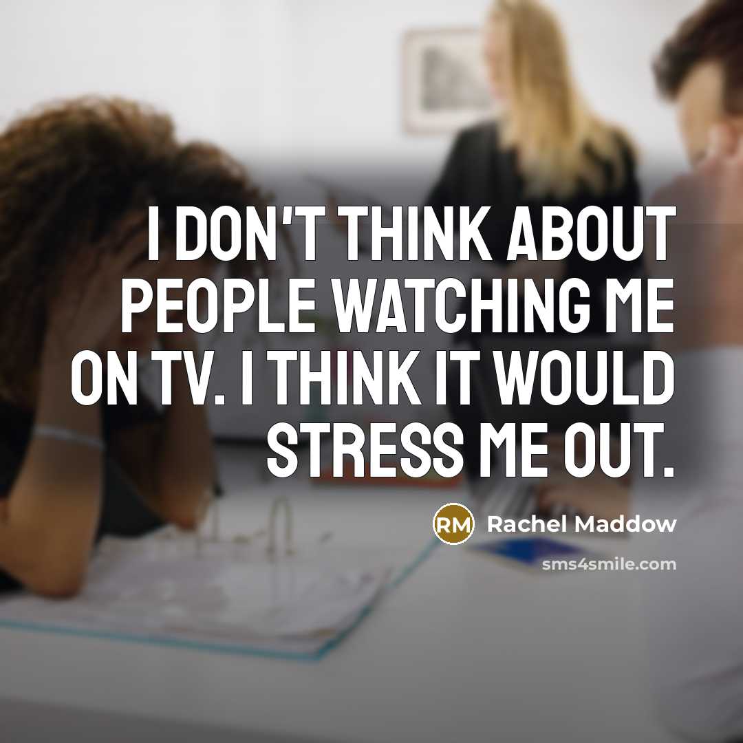 “I don't think about people watching me on TV. I…” quote by Rachel Maddow