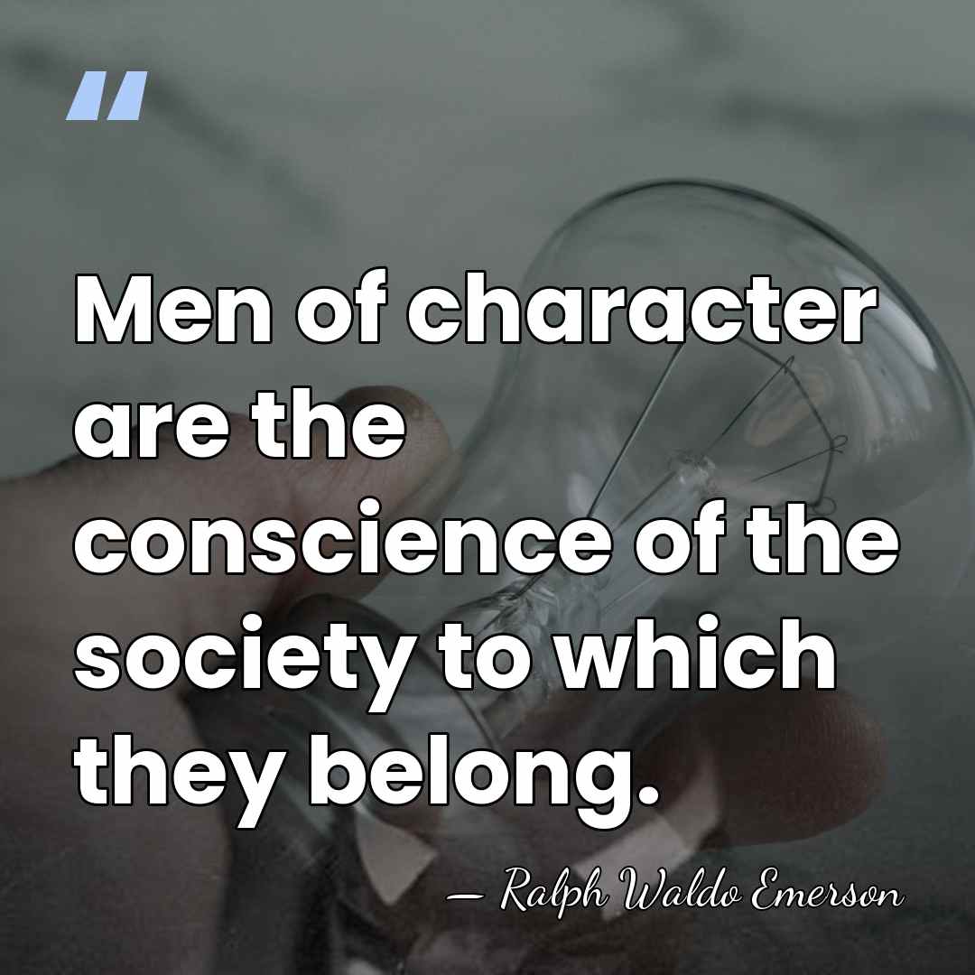 Men of character are the conscience of the society to which they&hellip; - Ralph Waldo Emerson