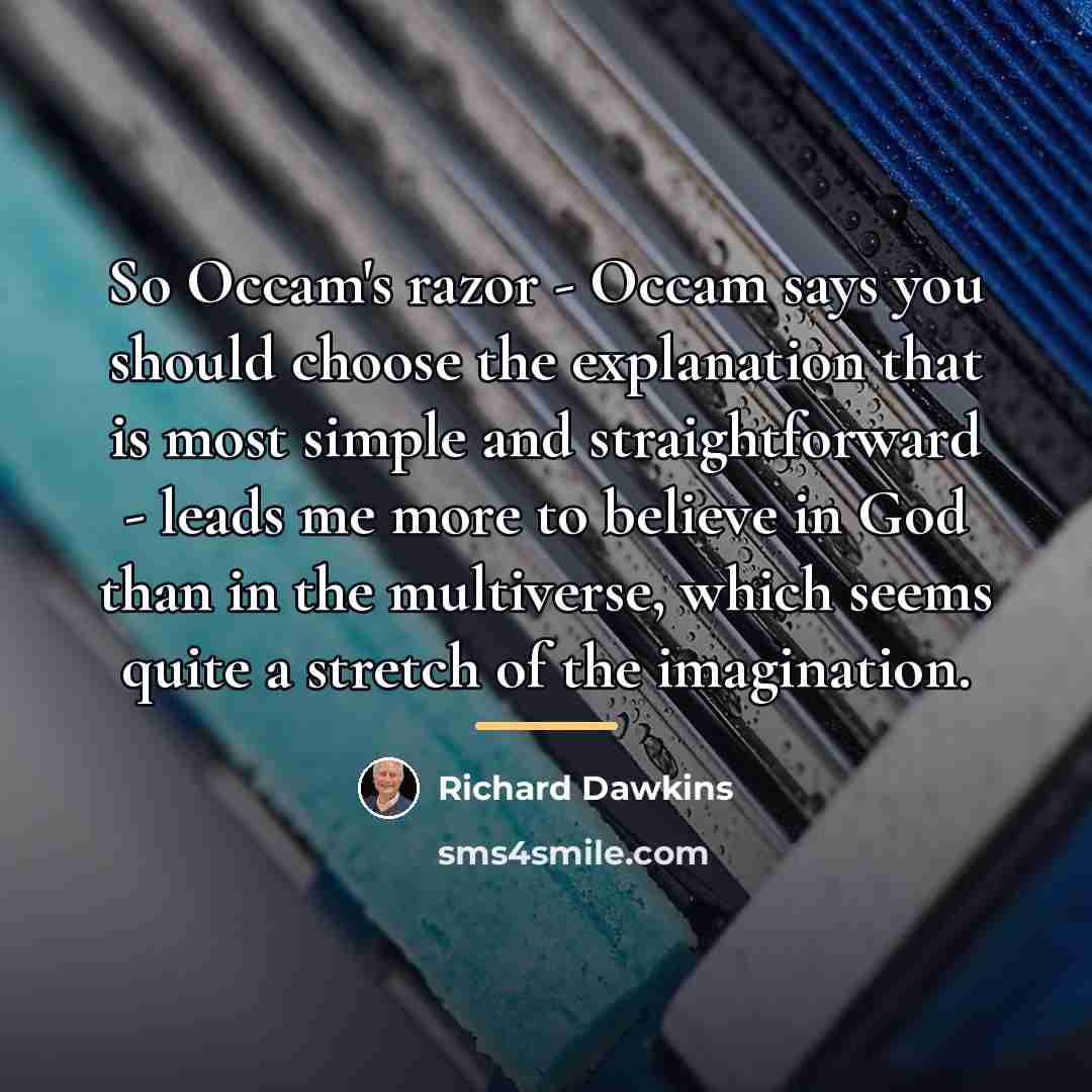 “So Occam's razor - Occam says you should choose the…” quote by Richard Dawkins