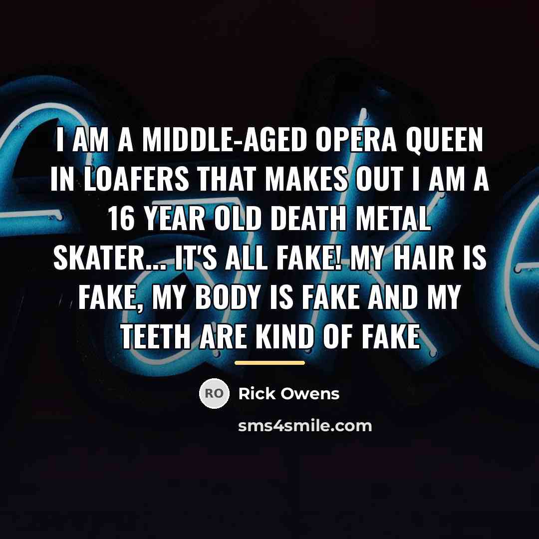 “I am a middle-aged opera queen in loafers that makes…” quote by Rick Owens