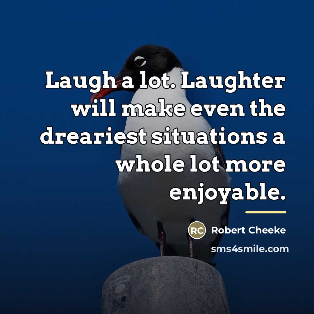 “Laugh a lot. Laughter will make even the dreariest situations…” quote by Robert Cheeke