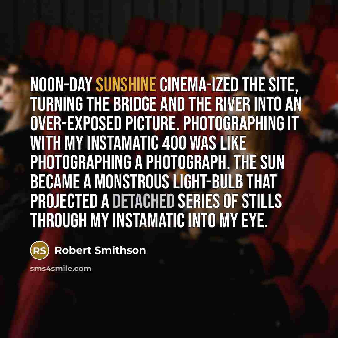“Noon-day sunshine cinema-ized the site, turning the bridge and the…” quote by Robert Smithson