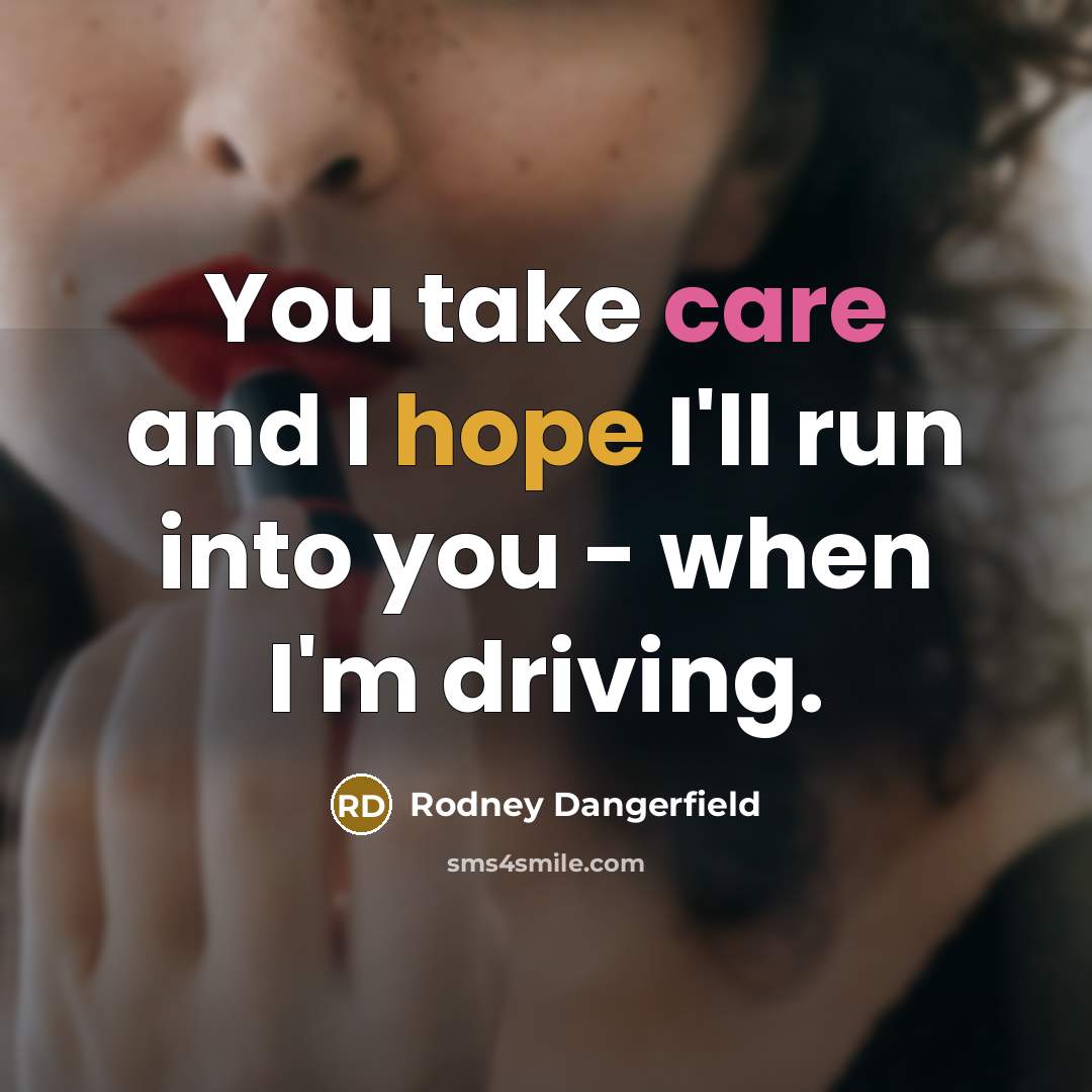 “You take care and I hope I'll run into you…” quote by Rodney Dangerfield