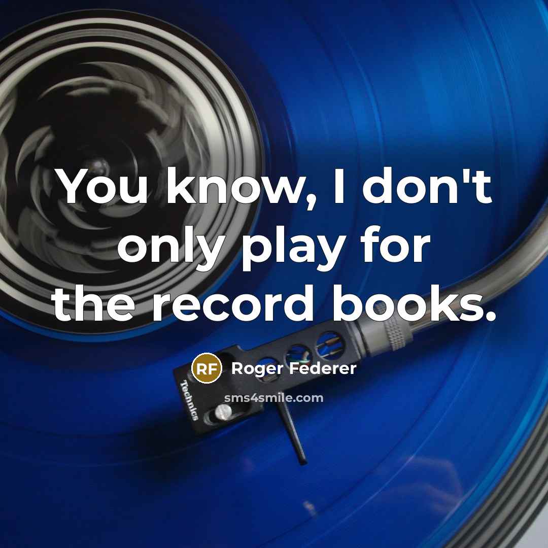“You know, I don't only play for the record books.…” quote by Roger Federer