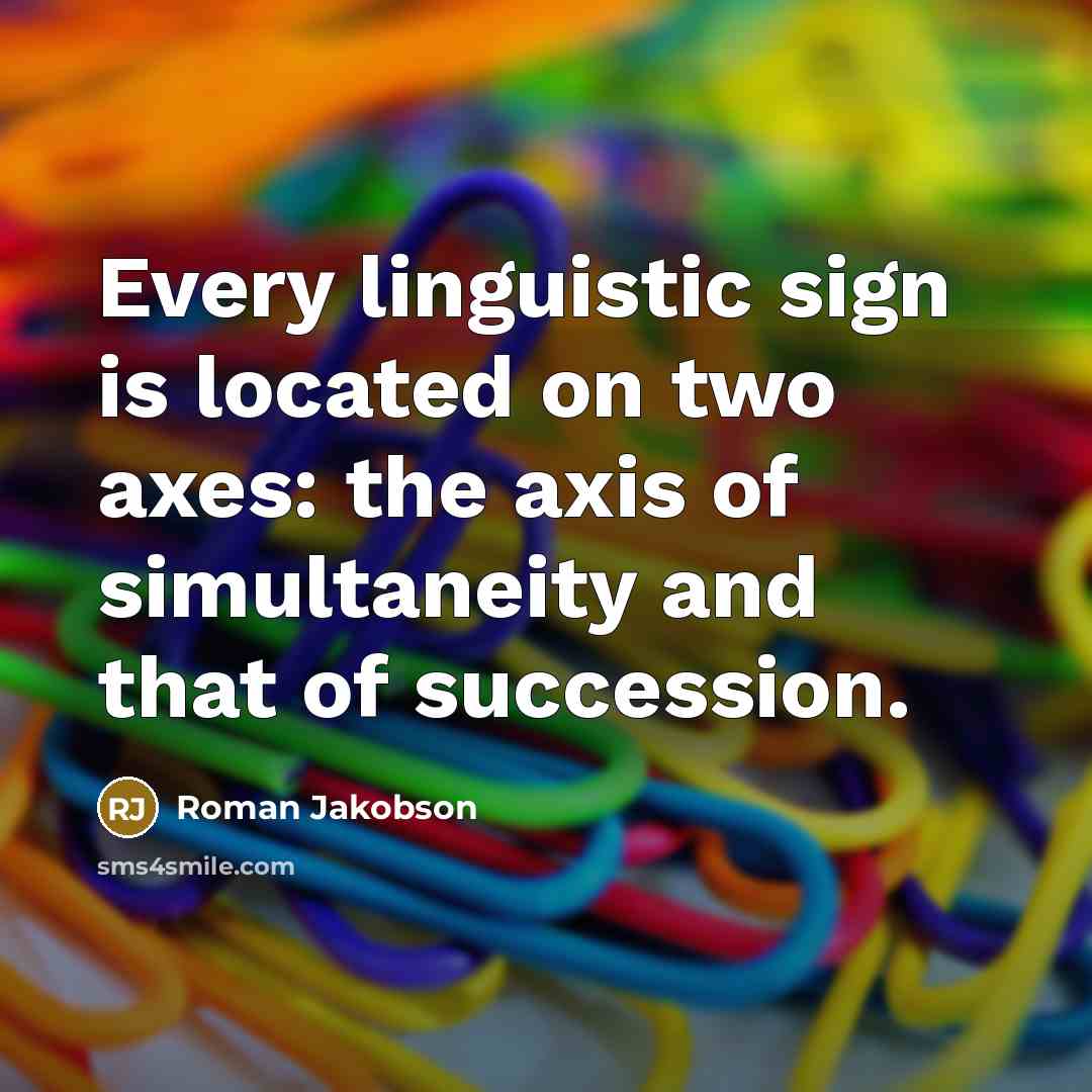 “Every linguistic sign is located on two axes: the axis…” quote by Roman Jakobson