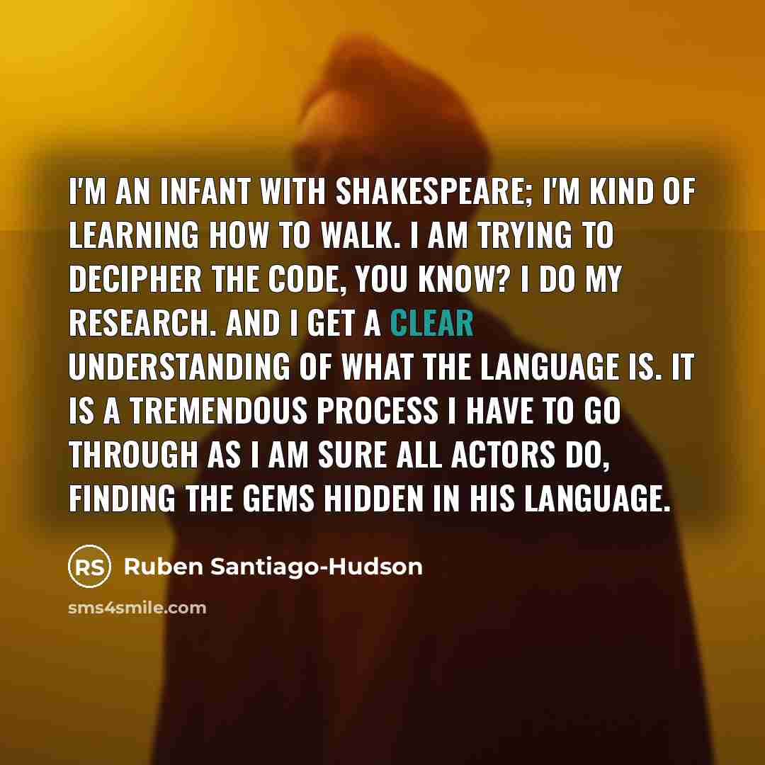 “I'm an infant with Shakespeare; I'm kind of learning how…” quote by Ruben Santiago-Hudson