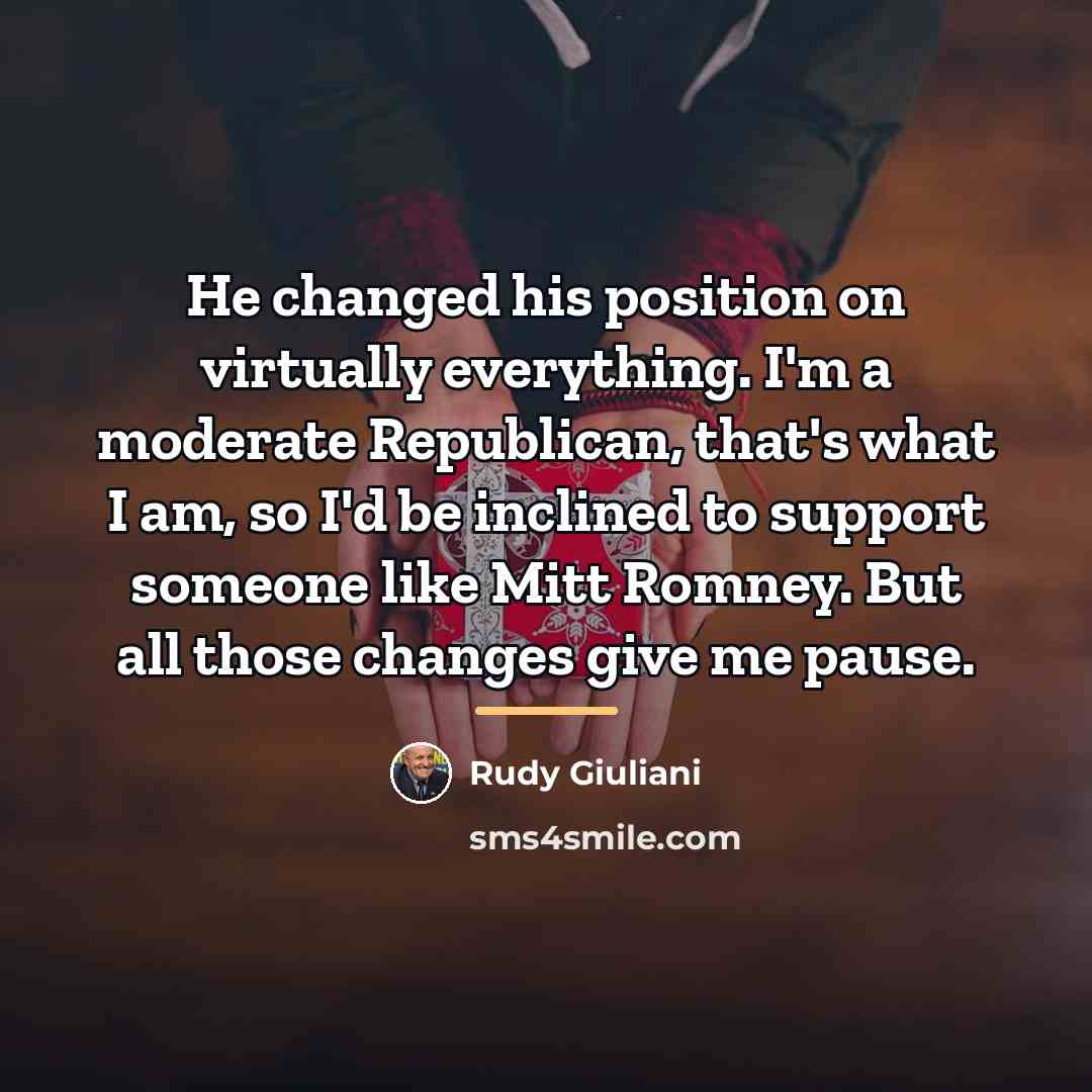 “He changed his position on virtually everything. I'm a moderate…” quote by Rudy Giuliani