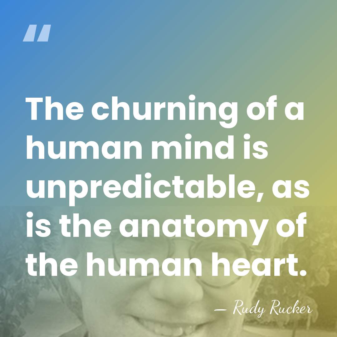 The churning of a human mind is unpredictable, as is the anatomy&hellip; - Rudy Rucker