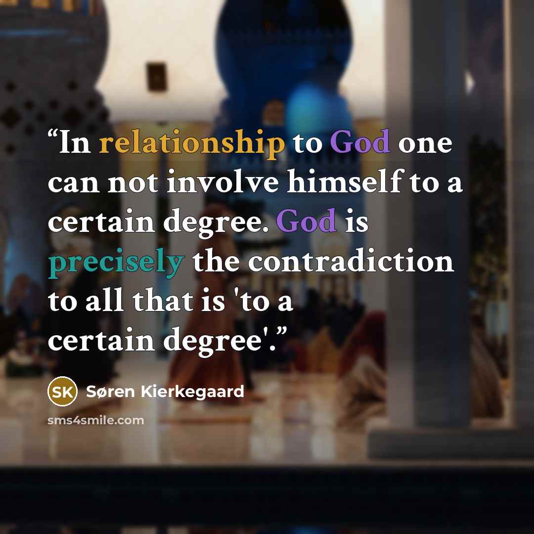 “In relationship to God one can not involve himself to a certain degree. God is precisely the contradiction to all that is 'to a certain degree'.” quote by Søren Kierkegaard