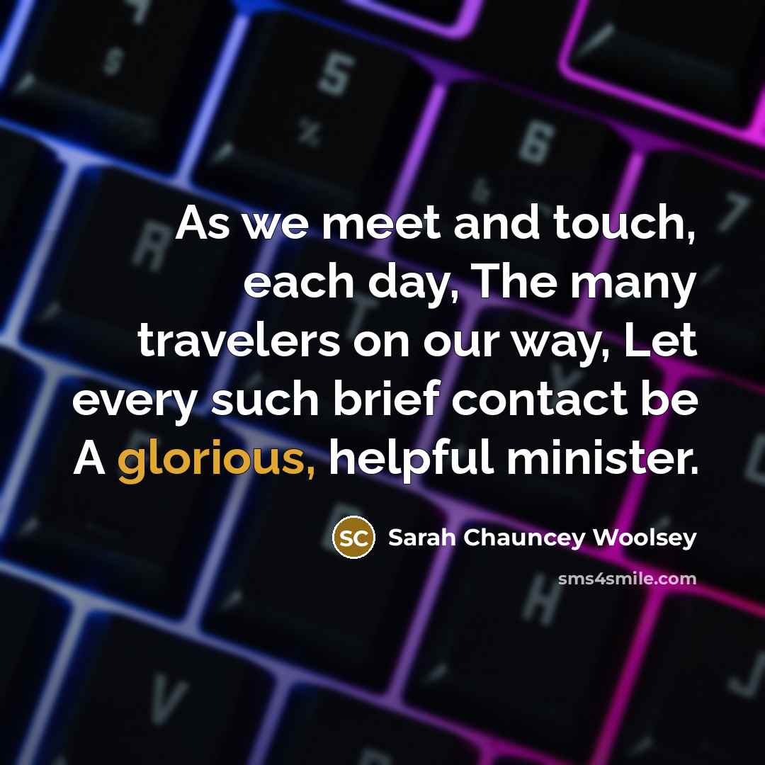 “As we meet and touch, each day, The many travelers…” quote by Sarah Chauncey Woolsey