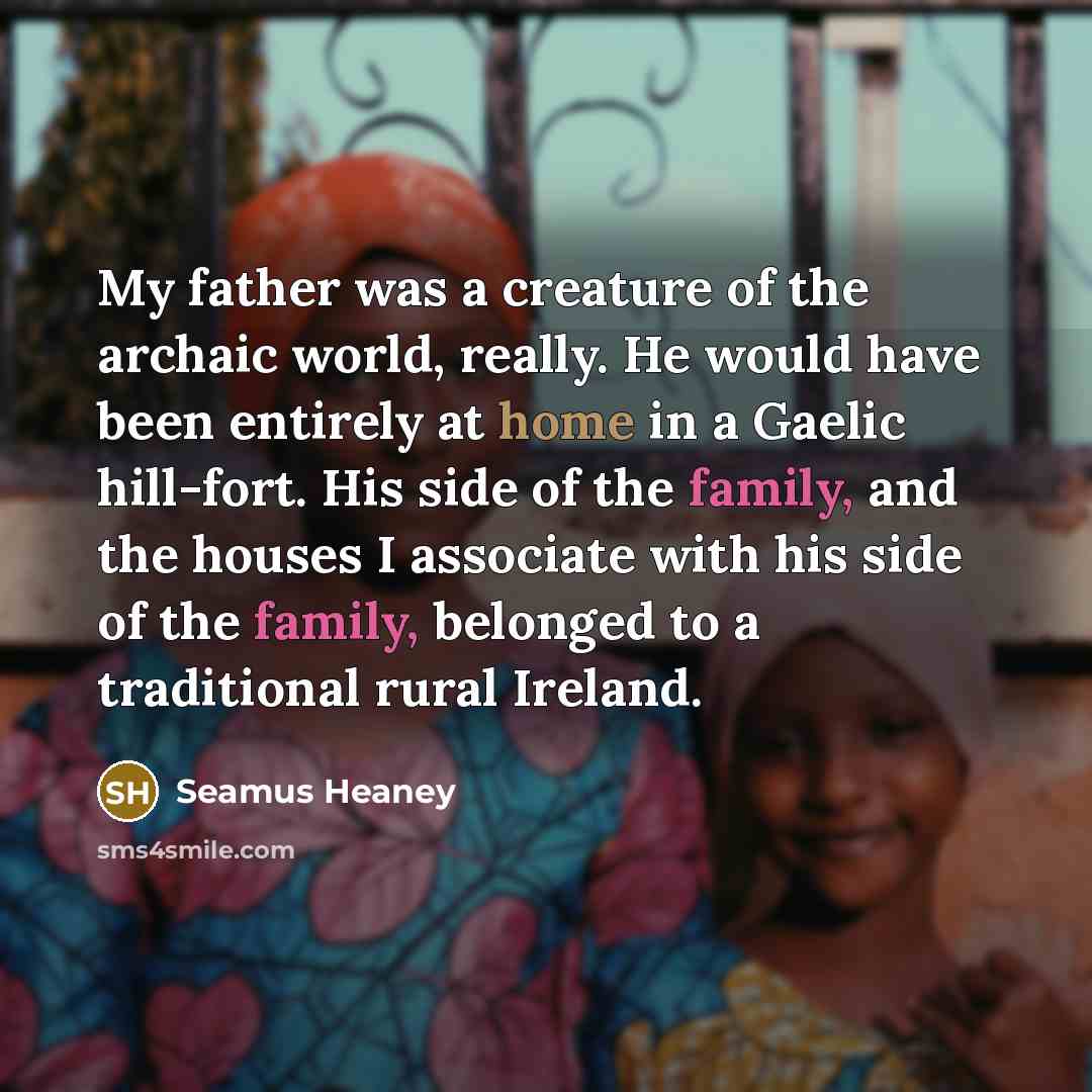 “My father was a creature of the archaic world, really.…” quote by Seamus Heaney