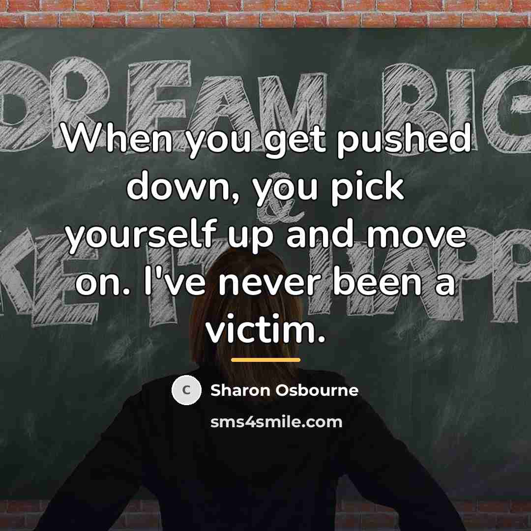 “When you get pushed down, you pick yourself up and…” quote by Sharon Osbourne