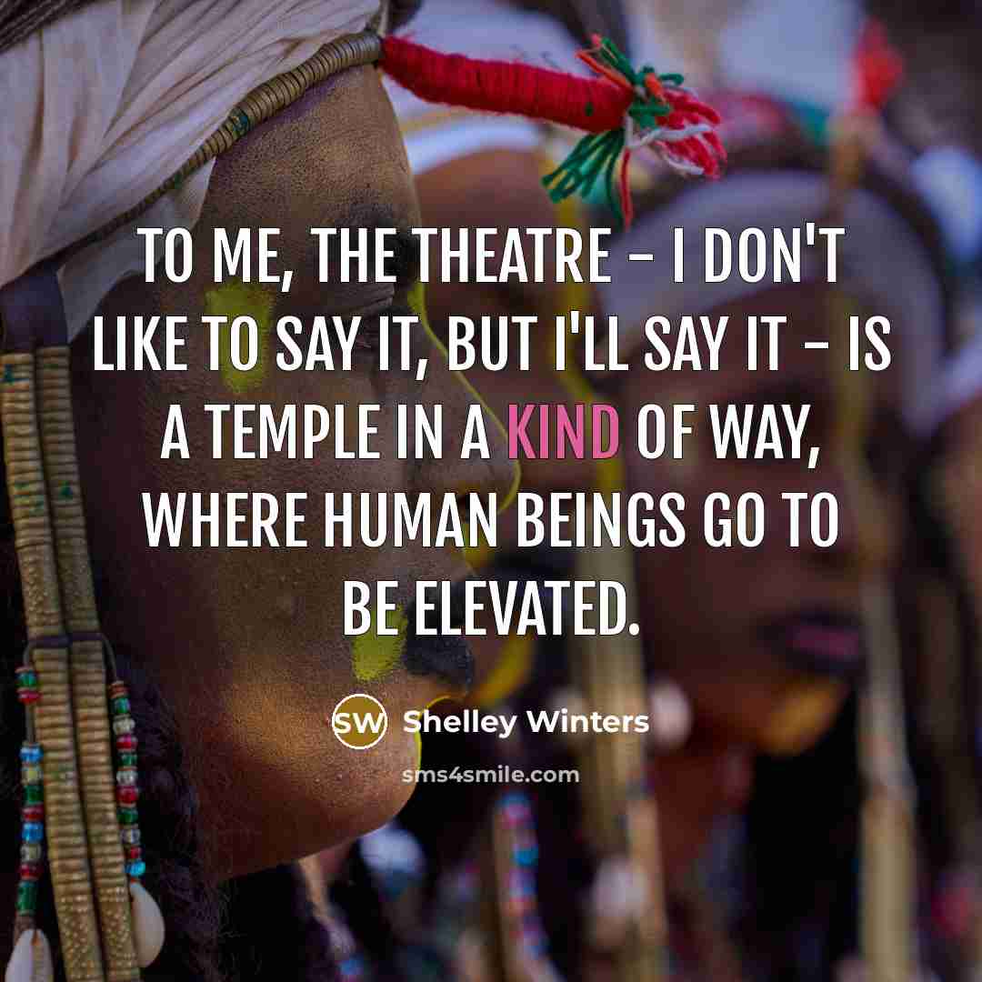 “To me, the theatre - I don't like to say…” quote by Shelley Winters