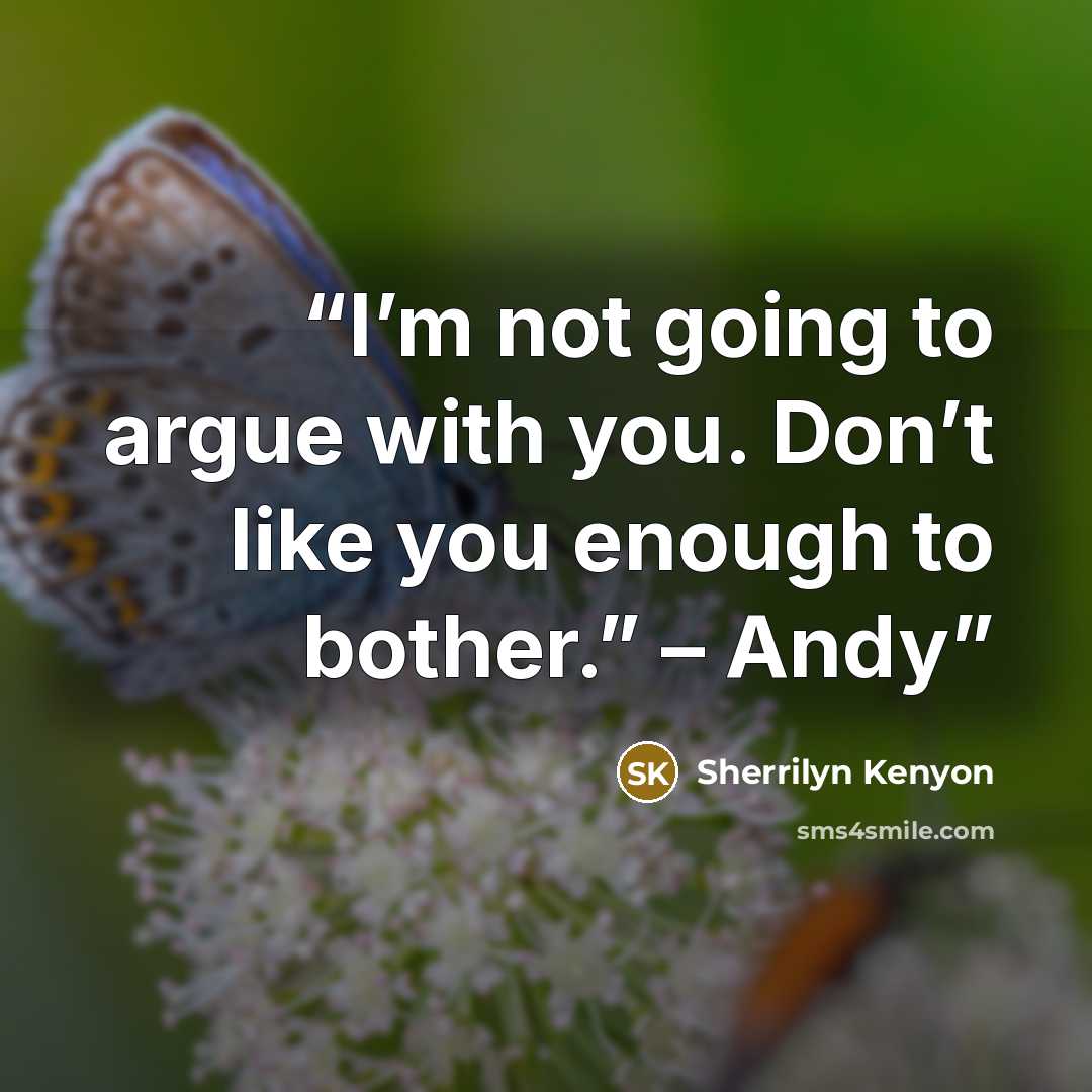“I’m not going to argue with you. Don’t like you enough to bother.” – Andy” quote by Sherrilyn Kenyon