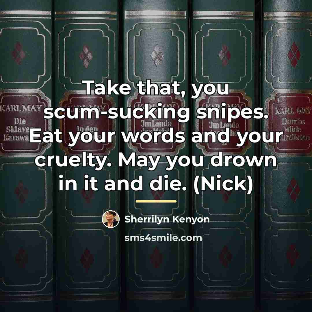 “Take that, you scum-sucking snipes. Eat your words and your…” quote by Sherrilyn Kenyon