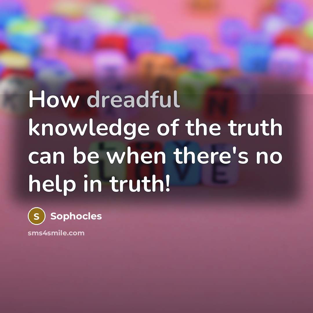 “How dreadful knowledge of the truth can be when there's…” quote by Sophocles