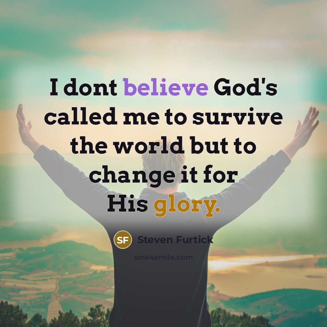 “I dont believe God's called me to survive the world…” quote by Steven Furtick