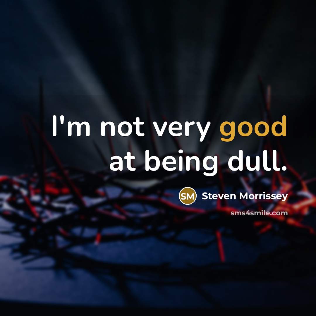 “I'm not very good at being dull.…” quote by Steven Morrissey