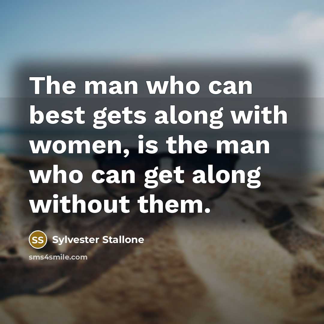 “The man who can best gets along with women, is…” quote by Sylvester Stallone