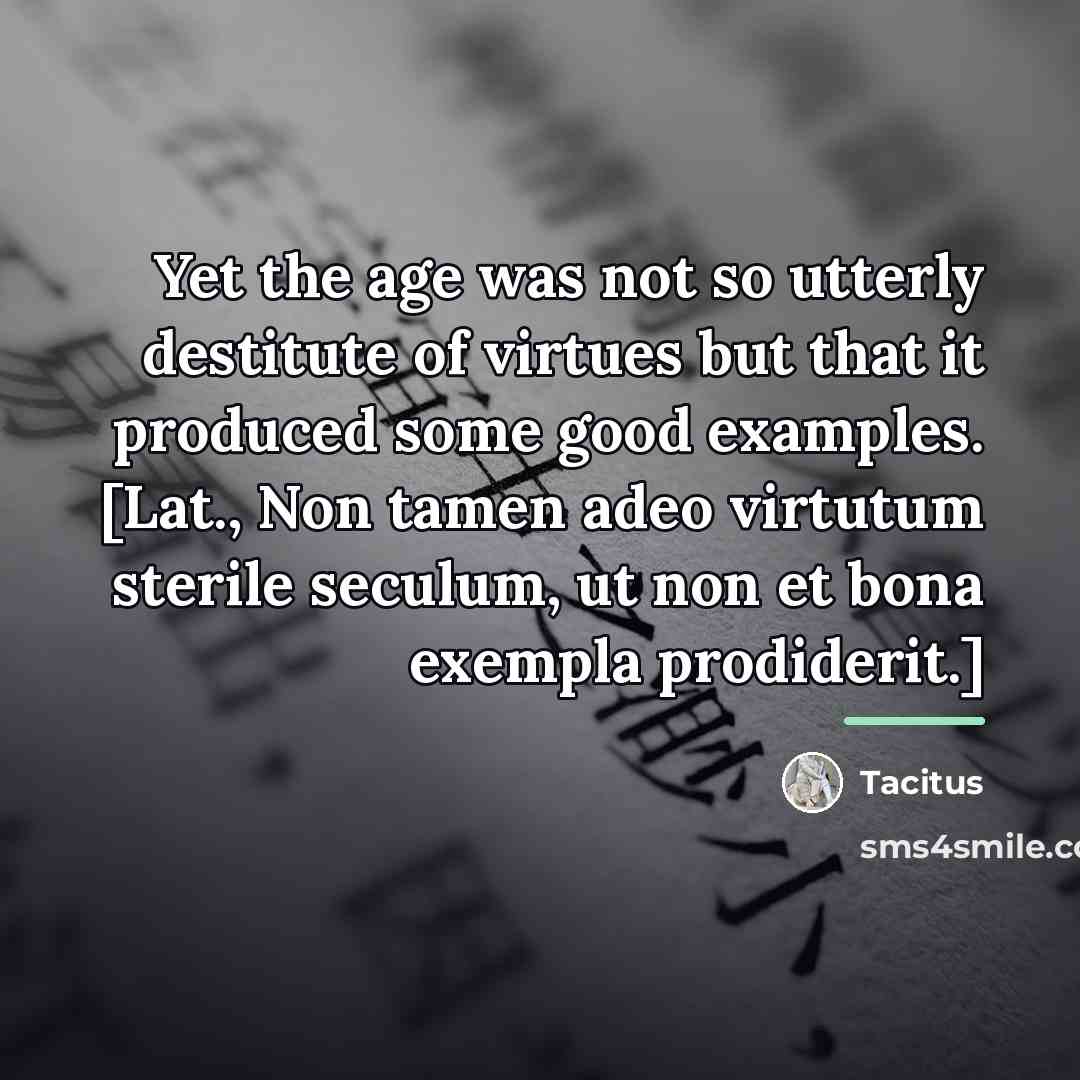 “Yet the age was not so utterly destitute of virtues…” quote by Tacitus