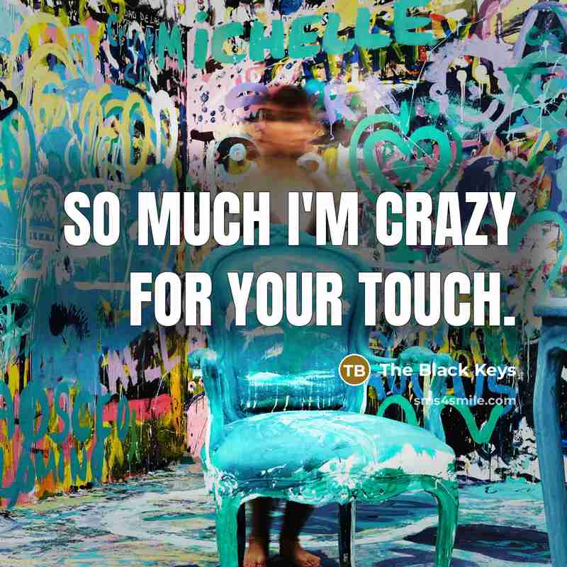 “So much I'm crazy for your touch.…” quote by The Black Keys