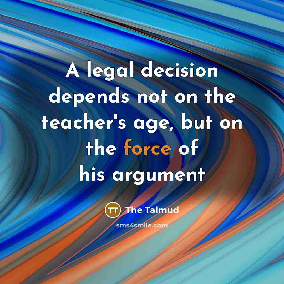 “A legal decision depends not on the teacher's age, but…” quote by The Talmud
