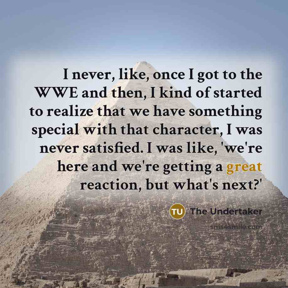 “I never, like, once I got to the WWE and…” quote by The Undertaker