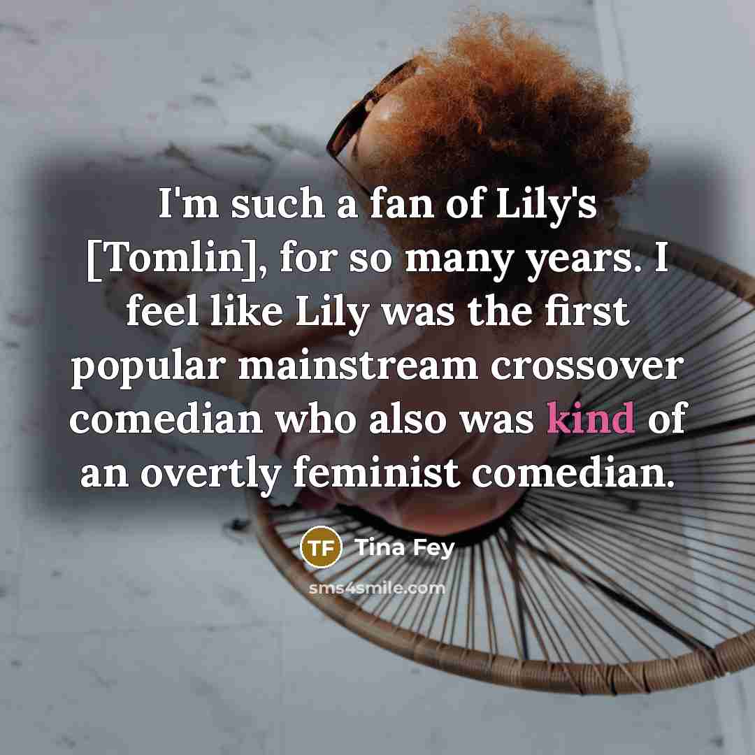 “I'm such a fan of Lily's [Tomlin], for so many…” quote by Tina Fey