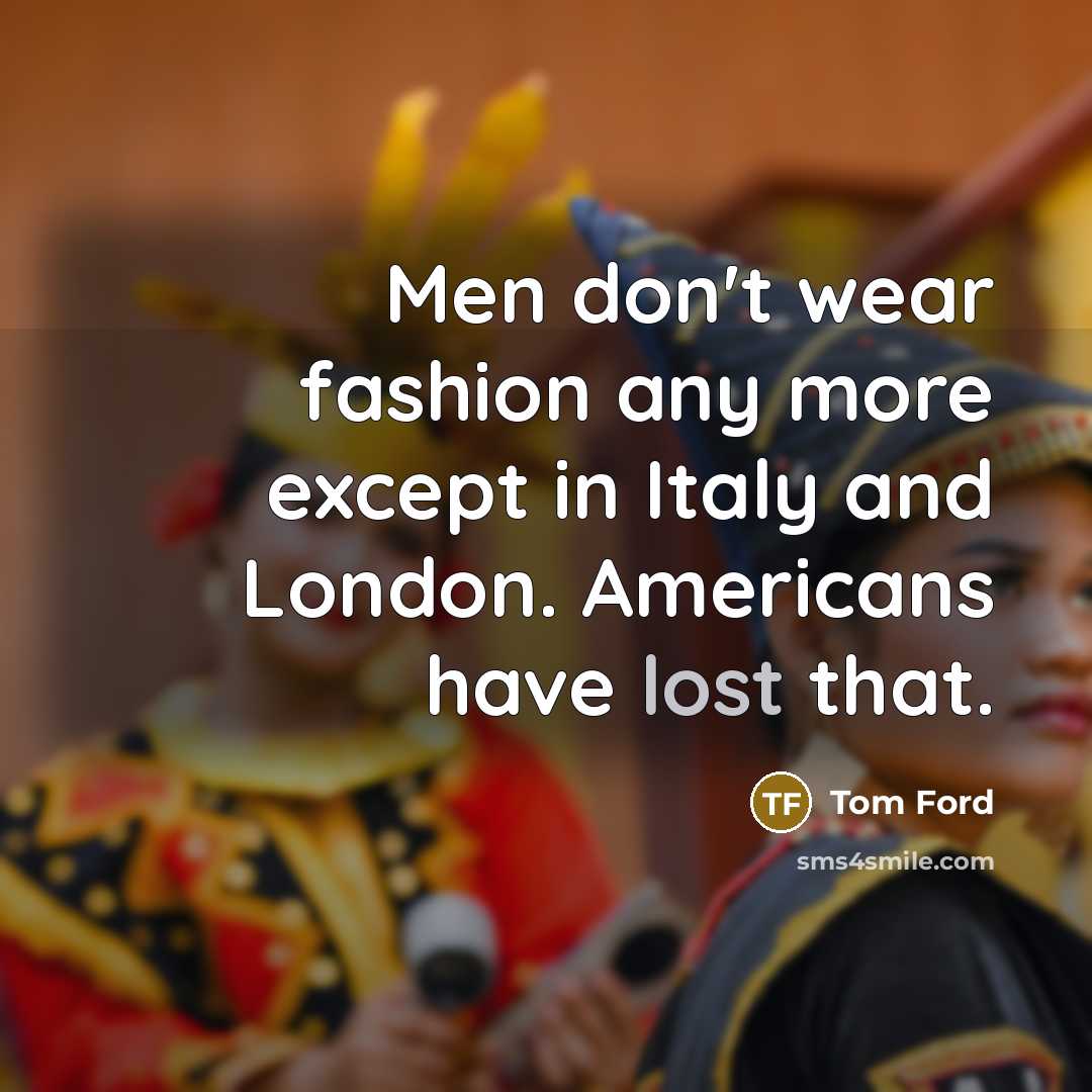“Men don't wear fashion any more except in Italy and…” quote by Tom Ford