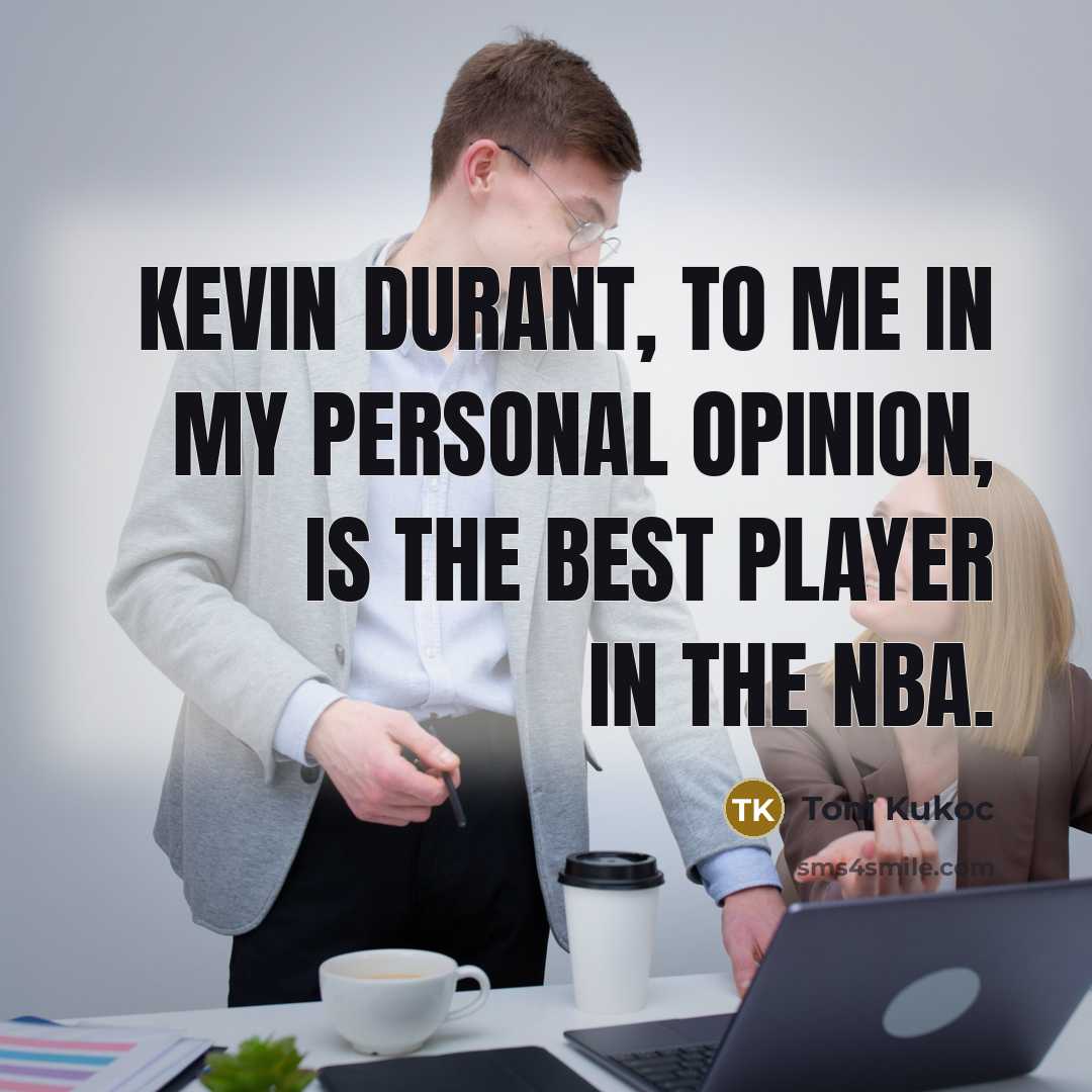 “Kevin Durant, to me in my personal opinion, is the…” quote by Toni Kukoc
