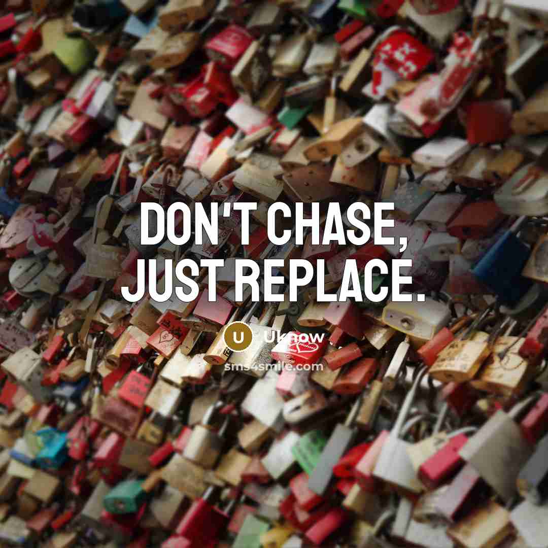“Don't chase, just replace.” quote by Uknow