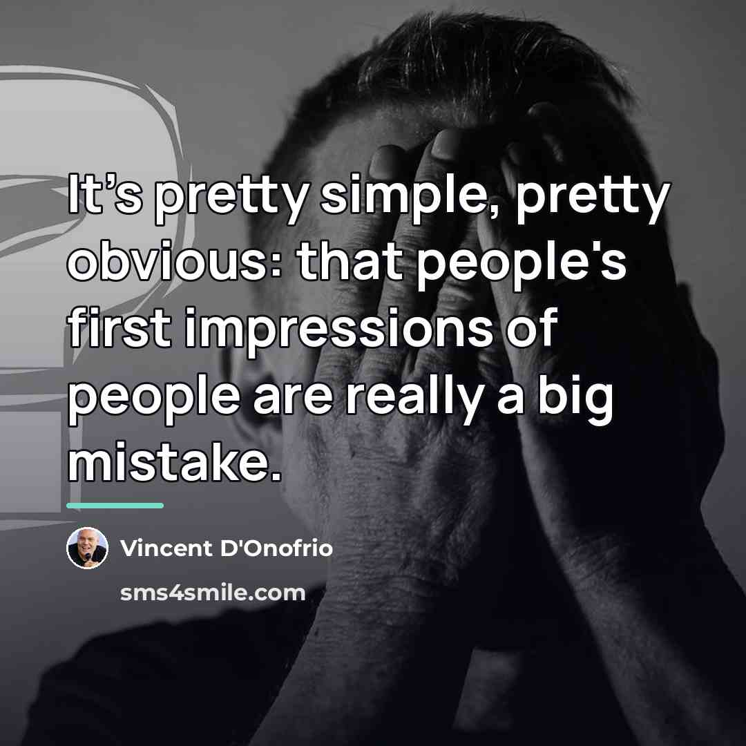 “It's pretty simple, pretty obvious: that people's first impressions of…” quote by Vincent D'Onofrio