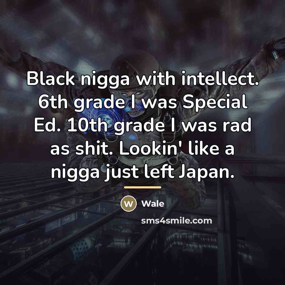 “Black nigga with intellect. 6th grade I was Special Ed.…” quote by Wale