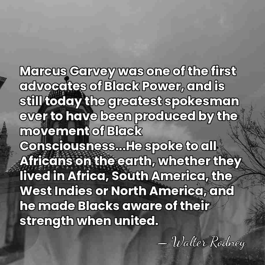 Marcus Garvey was one of the first advocates of Black Power, and&hellip; - Walter Rodney