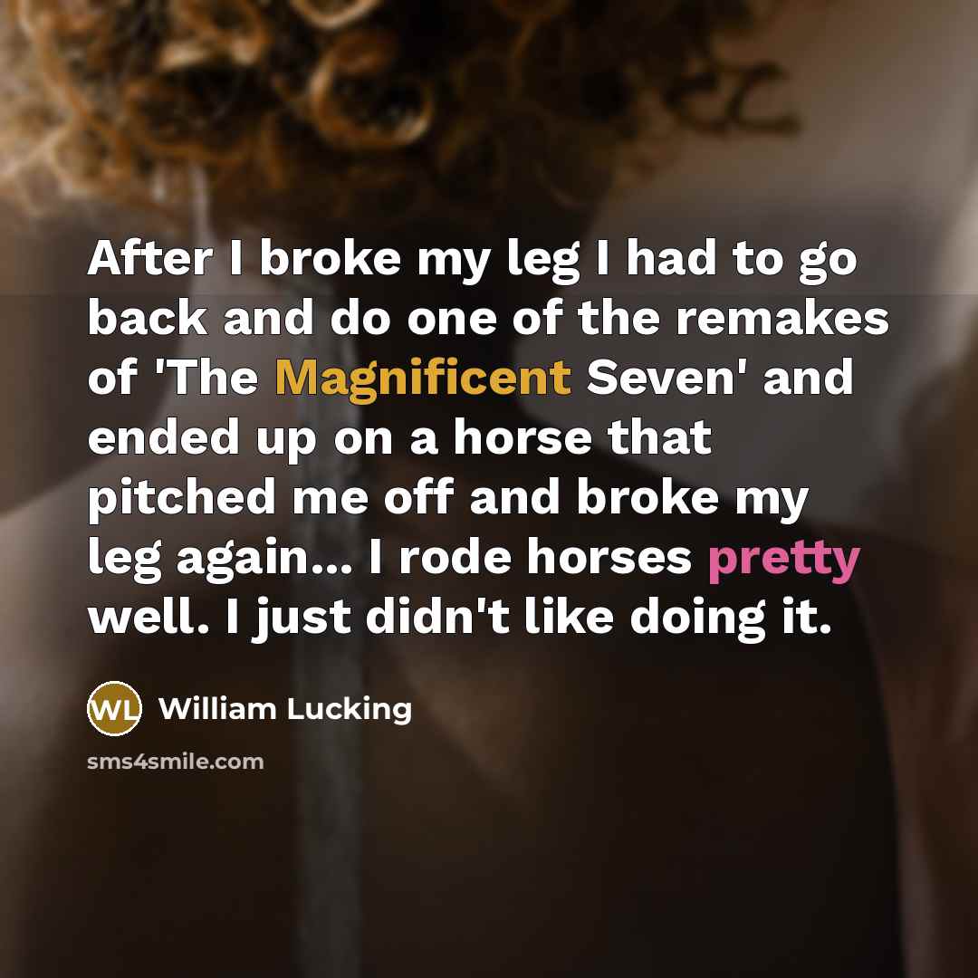 “After I broke my leg I had to go back…” quote by William Lucking