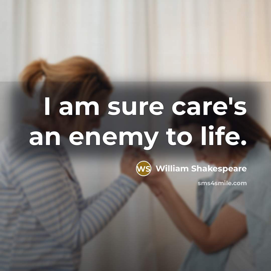 “I am sure care's an enemy to life.…” quote by William Shakespeare