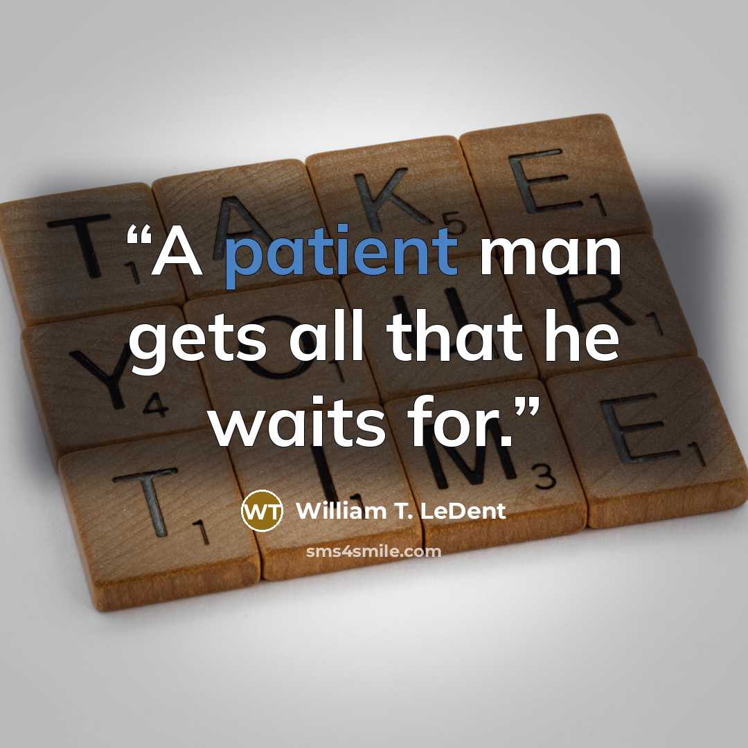 “A patient man gets all that he waits for.” quote by William T. LeDent