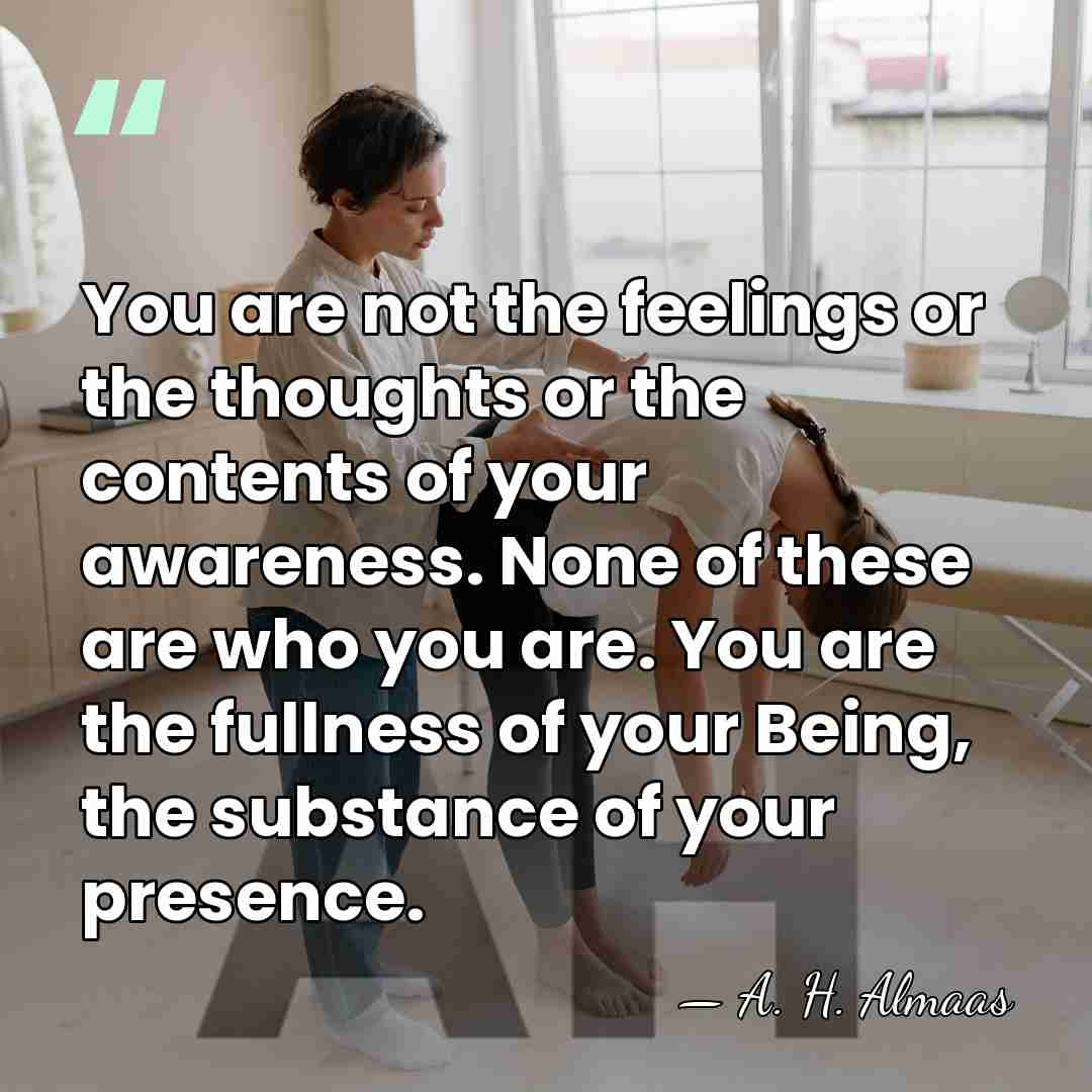 You are not the feelings or the thoughts or the contents of&hellip; - A. H. Almaas