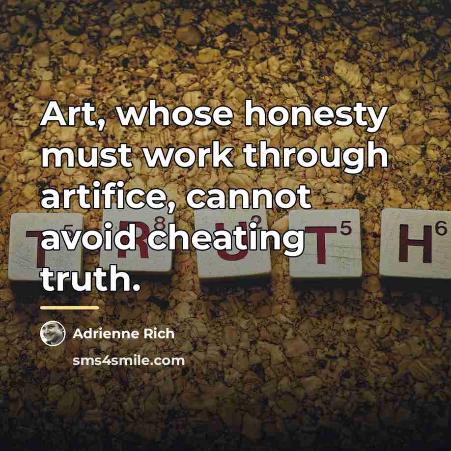“Art, whose honesty must work through artifice, cannot avoid cheating…” quote by Adrienne Rich