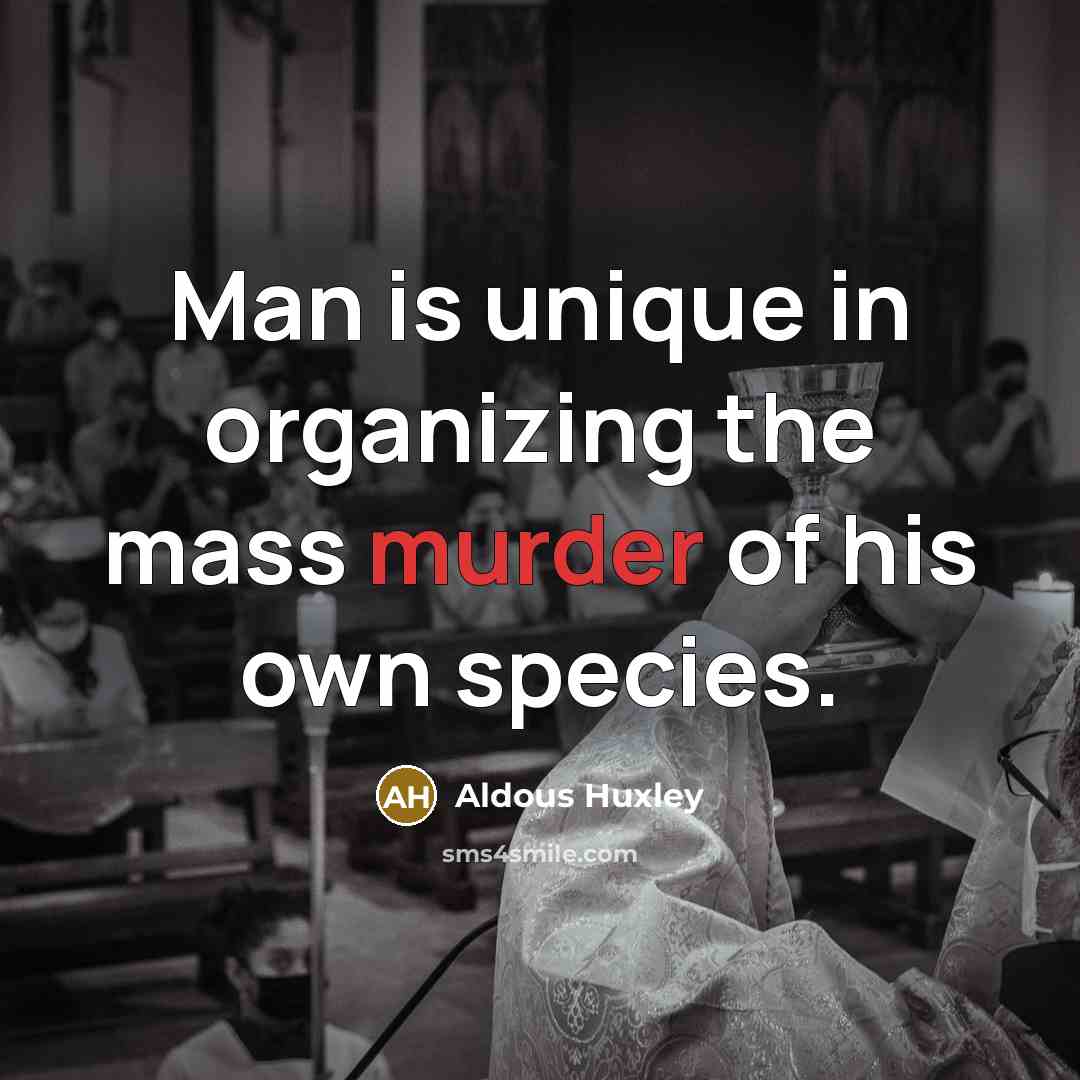 “Man is unique in organizing the mass murder of his…” quote by Aldous Huxley