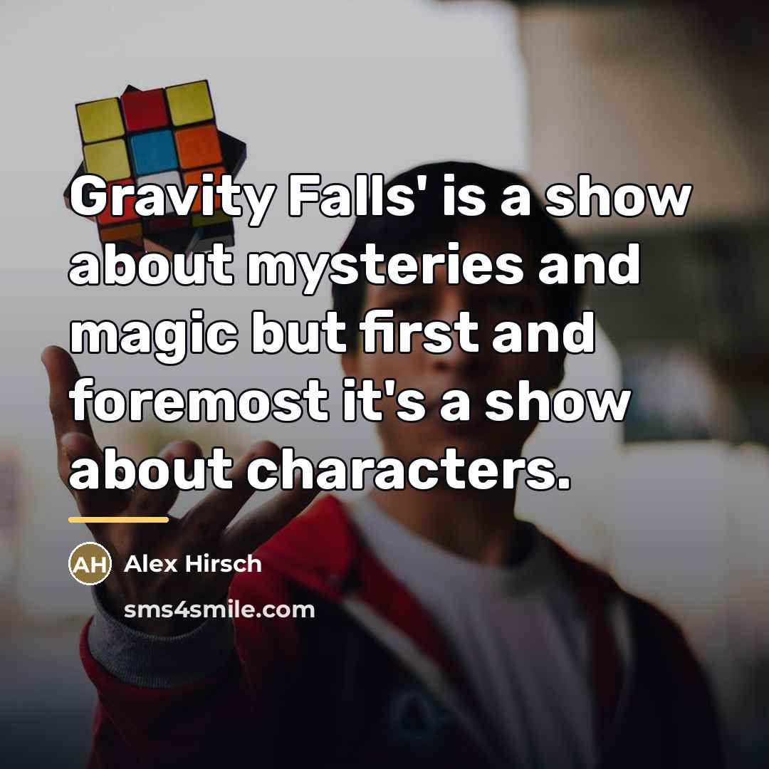 “Gravity Falls' is a show about mysteries and magic but…” quote by Alex Hirsch