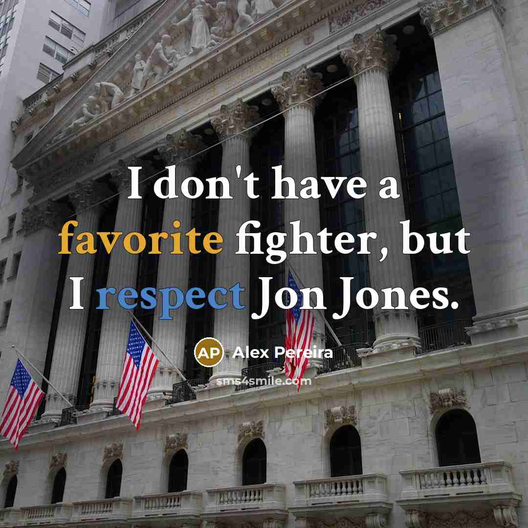 “I don't have a favorite fighter, but I respect Jon…” quote by Alex Pereira