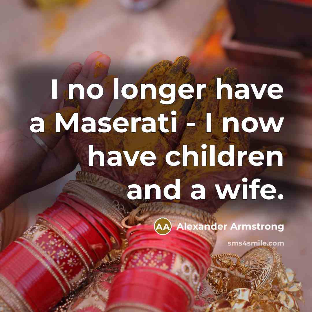 “I no longer have a Maserati - I now have…” quote by Alexander Armstrong