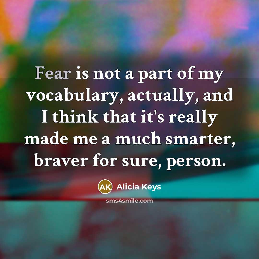 “Fear is not a part of my vocabulary, actually, and…” quote by Alicia Keys