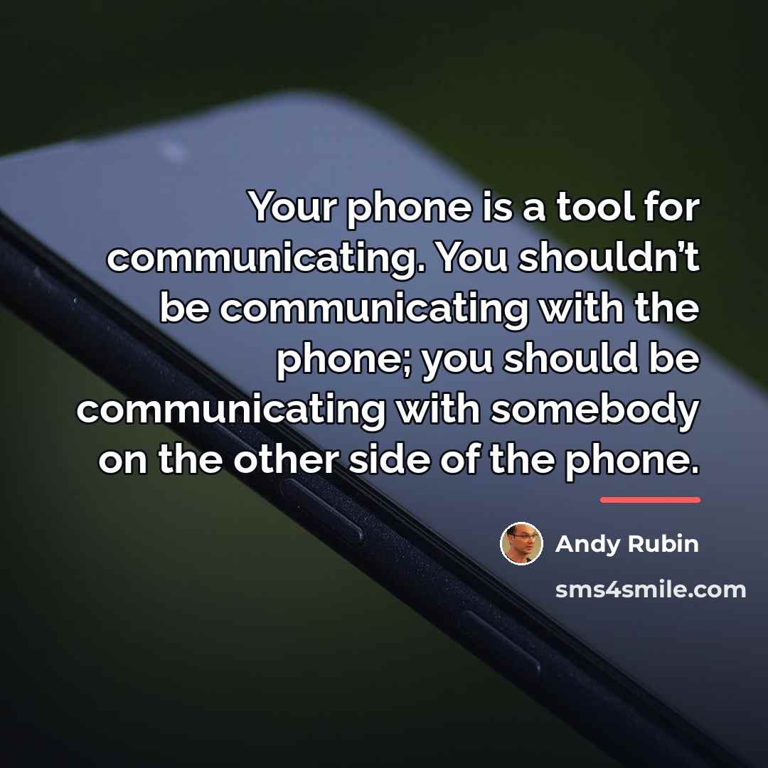 “Your phone is a tool for communicating. You shouldn’t be…” quote by Andy Rubin