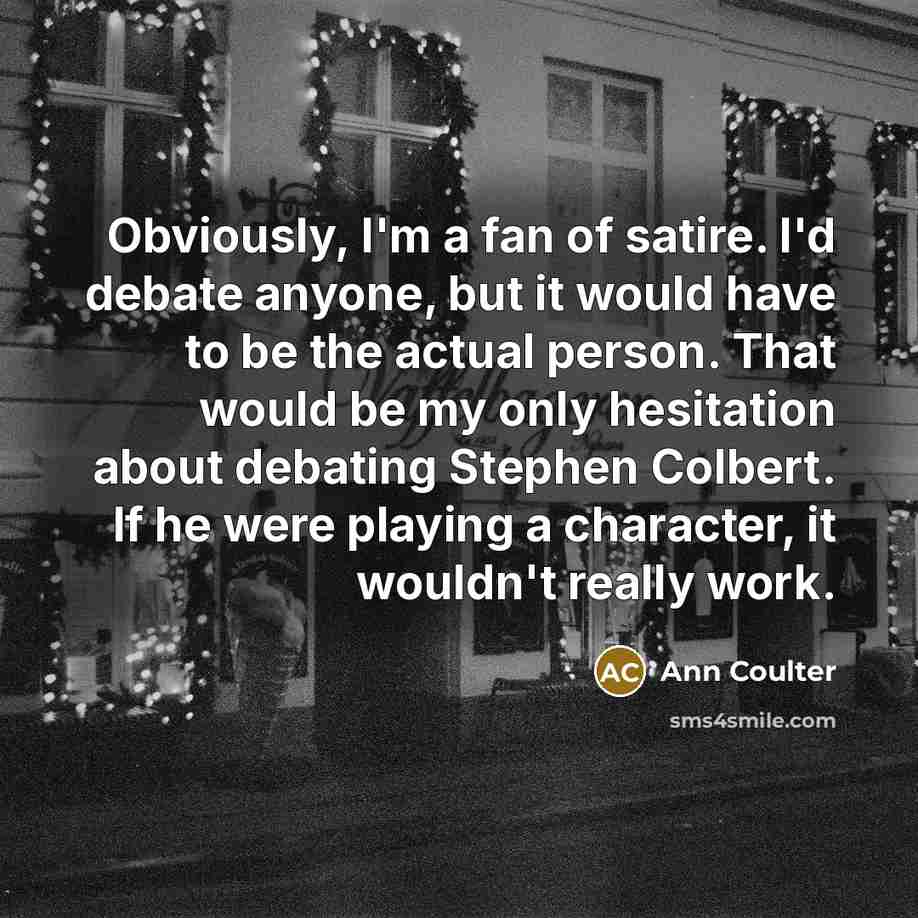 “Obviously, I'm a fan of satire. I'd debate anyone, but…” quote by Ann Coulter