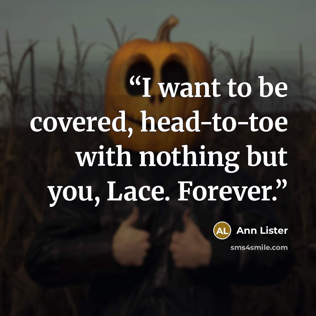 “I want to be covered, head-to-toe with nothing but you, Lace. Forever.” quote by Ann Lister
