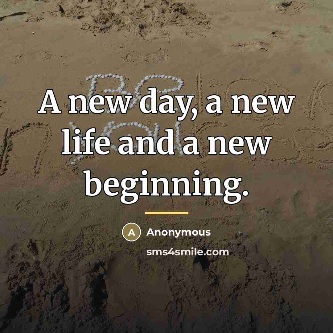“A new day, a new life and a new beginning.…” quote by Anonymous