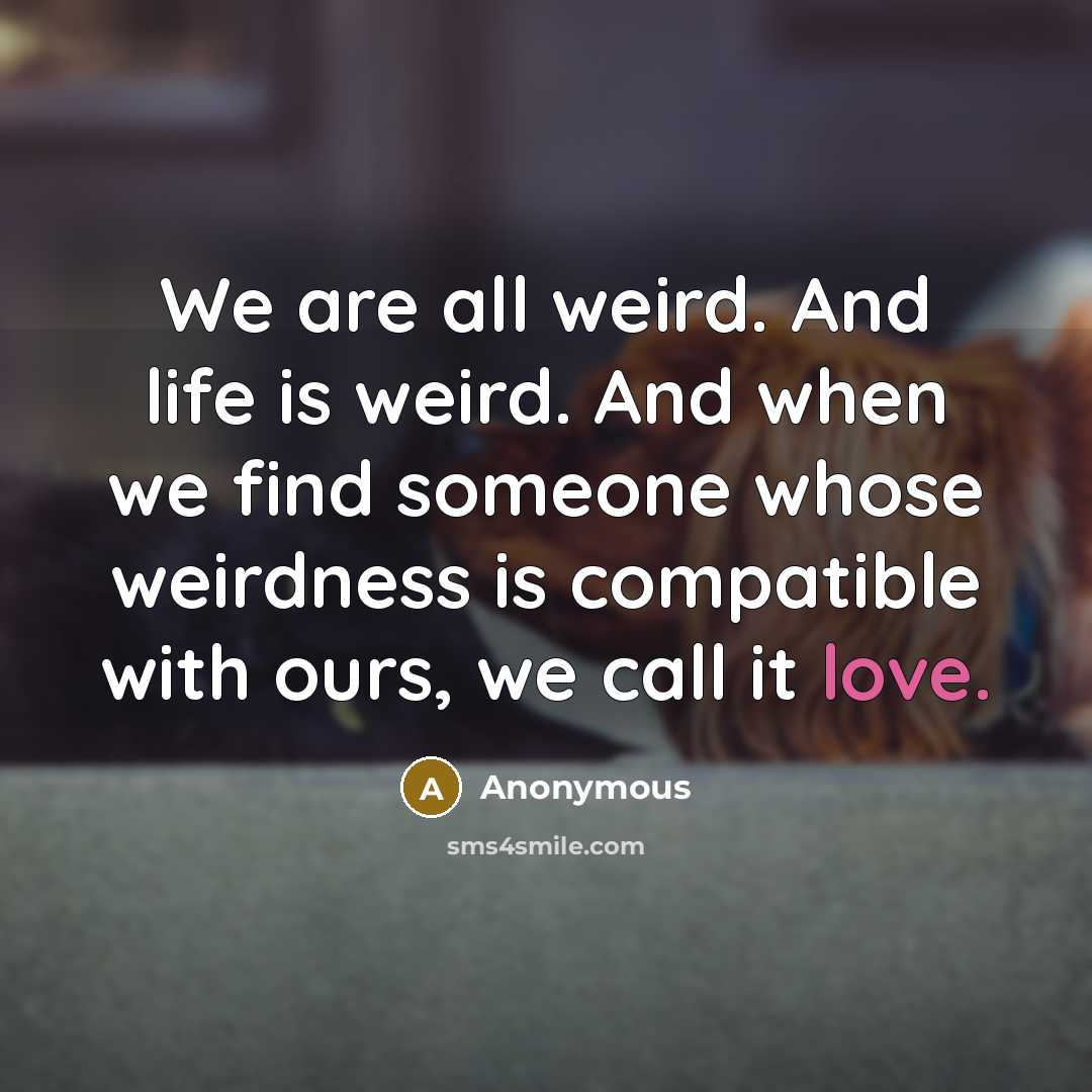 “We are all weird. And life is weird. And when…” quote by Anonymous